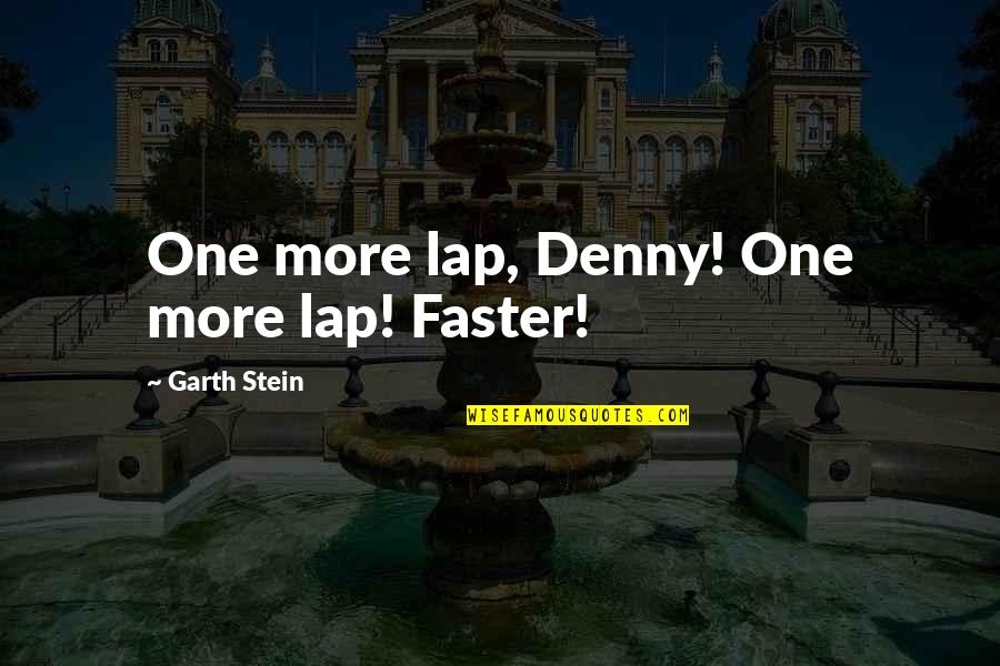 Lap Quotes By Garth Stein: One more lap, Denny! One more lap! Faster!