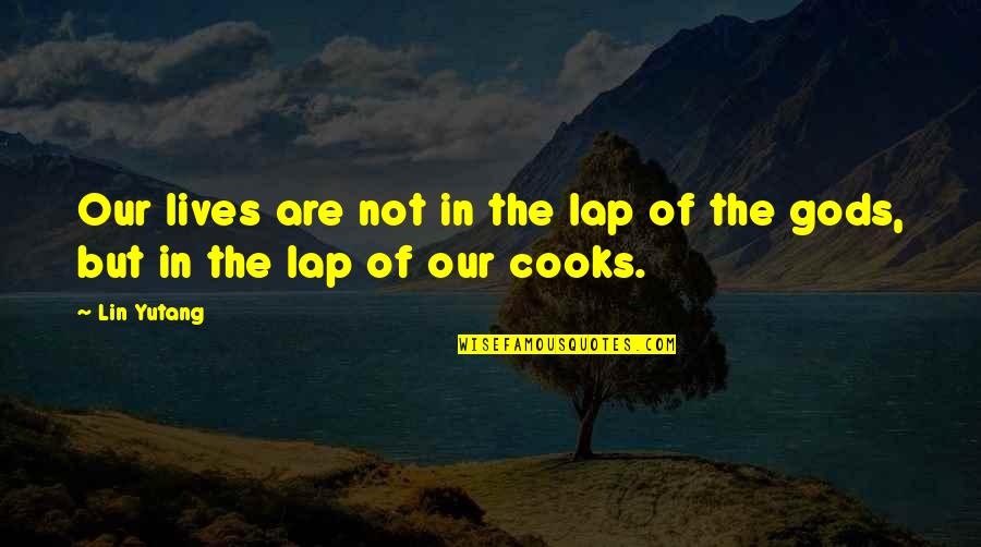 Lap Quotes By Lin Yutang: Our lives are not in the lap of