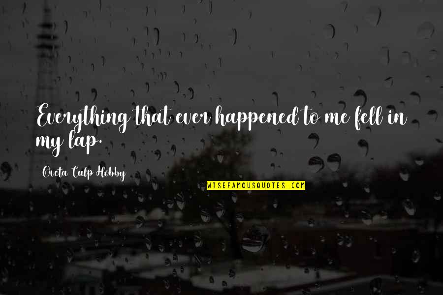 Lap Quotes By Oveta Culp Hobby: Everything that ever happened to me fell in