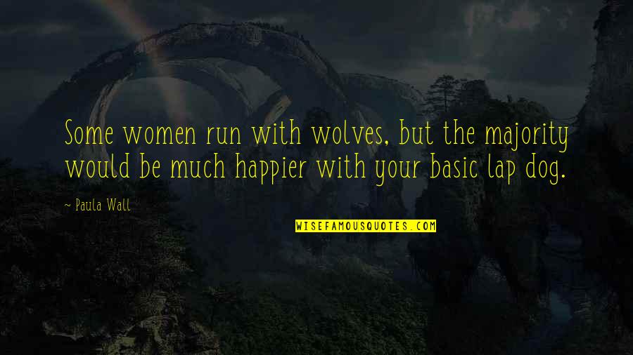 Lap Quotes By Paula Wall: Some women run with wolves, but the majority