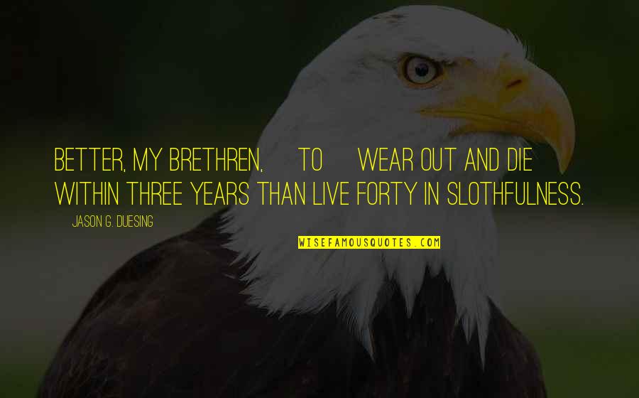Lapajne Quotes By Jason G. Duesing: Better, my brethren, [to] wear out and die