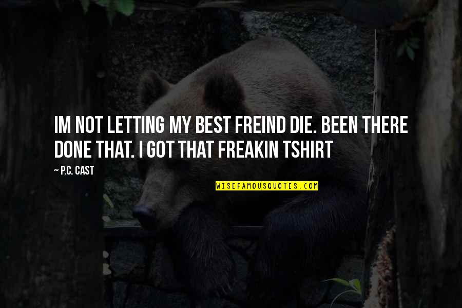 Lapallo Bernardo Quotes By P.C. Cast: Im not letting my best freind die. been