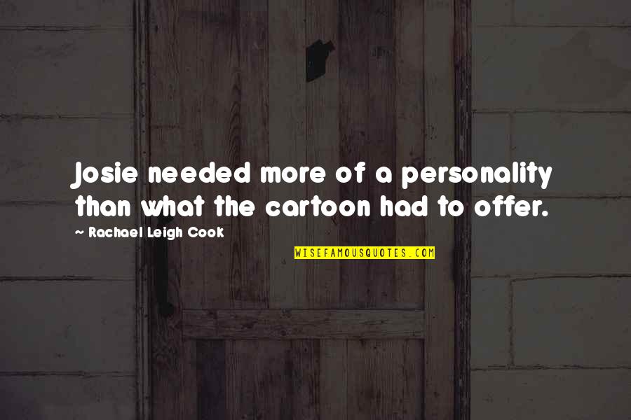 Lapalm Sharp Quotes By Rachael Leigh Cook: Josie needed more of a personality than what Lapalm Sharp Quotes By Rachael Leigh Cook: Josie needed more of a personality than what