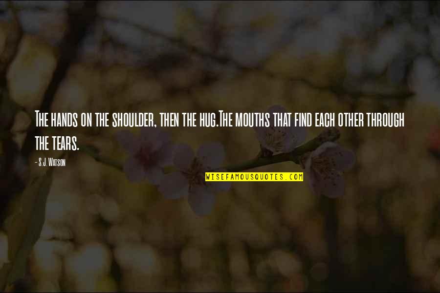 Lapalma Quotes By S.J. Watson: The hands on the shoulder, then the hug.The Lapalma Quotes By S.J. Watson: The hands on the shoulder, then the hug.The