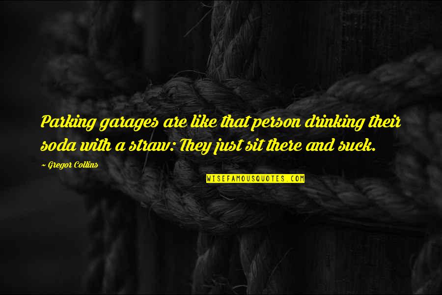 Lapangkanlah Quotes By Gregor Collins: Parking garages are like that person drinking their Lapangkanlah Quotes By Gregor Collins: Parking garages are like that person drinking their