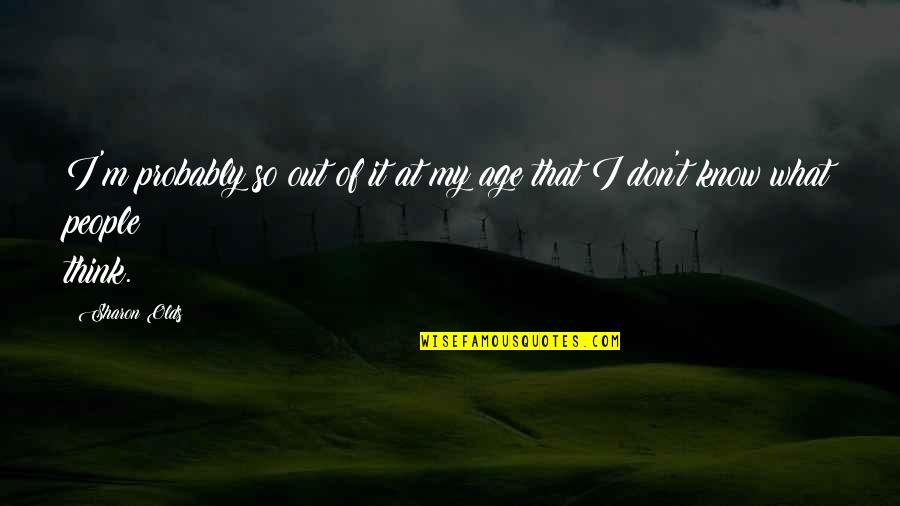 Lapangkanlah Quotes By Sharon Olds: I'm probably so out of it at my