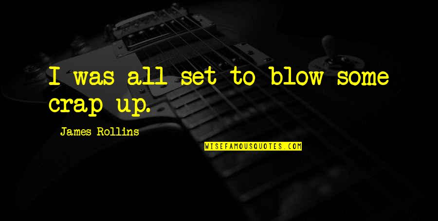 Lapchick And Sweetwater Quotes By James Rollins: I was all set to blow some crap Lapchick And Sweetwater Quotes By James Rollins: I was all set to blow some crap