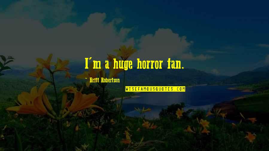 Lapchong Quotes By Britt Robertson: I'm a huge horror fan. Lapchong Quotes By Britt Robertson: I'm a huge horror fan.
