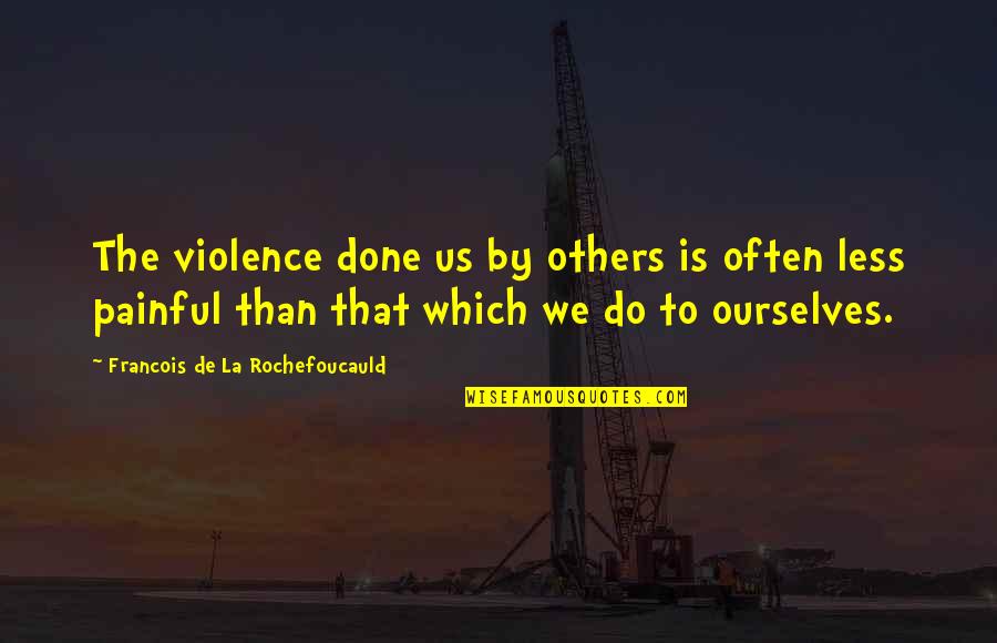 Lapchong Quotes By Francois De La Rochefoucauld: The violence done us by others is often Lapchong Quotes By Francois De La Rochefoucauld: The violence done us by others is often