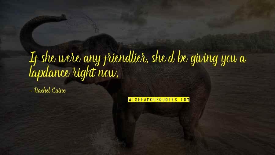 Lapdance Quotes By Rachel Caine: If she were any friendlier, she'd be giving