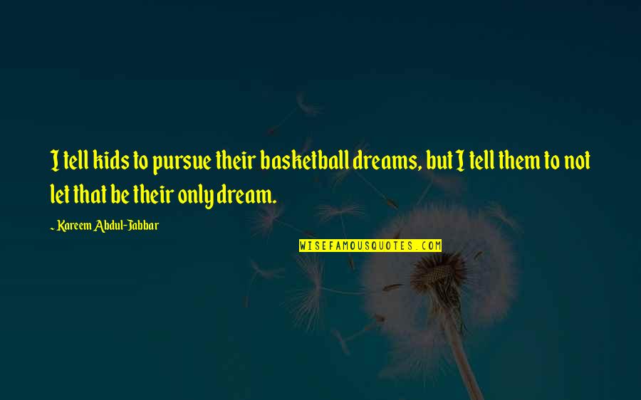 Lapdog's Quotes By Kareem Abdul-Jabbar: I tell kids to pursue their basketball dreams,