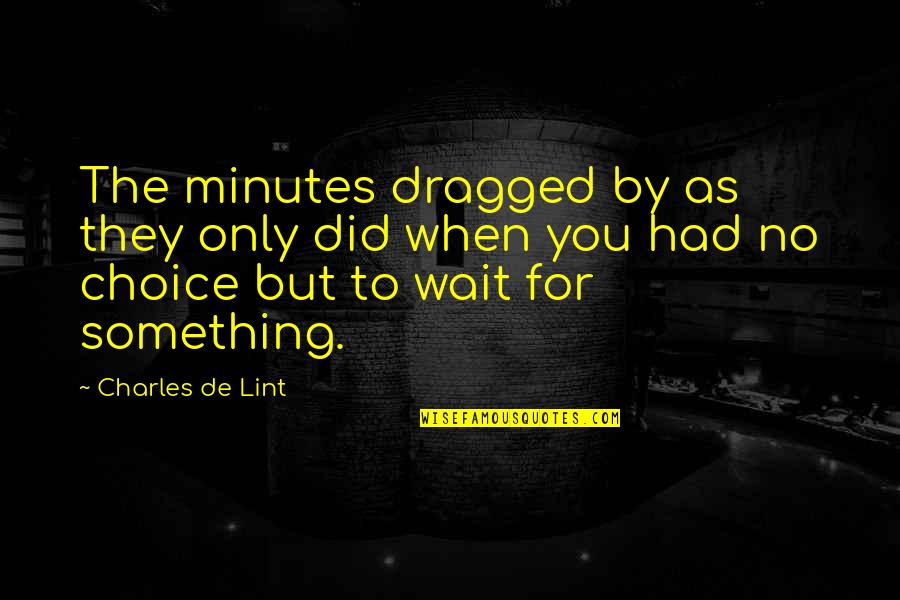 Lape Quotes By Charles De Lint: The minutes dragged by as they only did