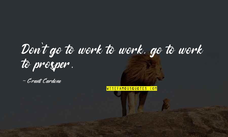 Lape Quotes By Grant Cardone: Don't go to work to work, go to