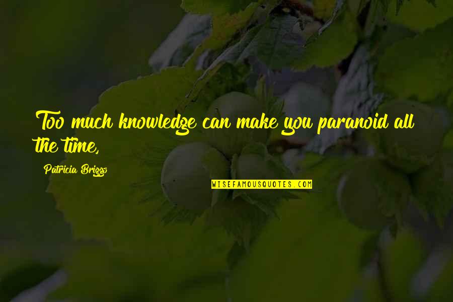 Lape Quotes By Patricia Briggs: Too much knowledge can make you paranoid all