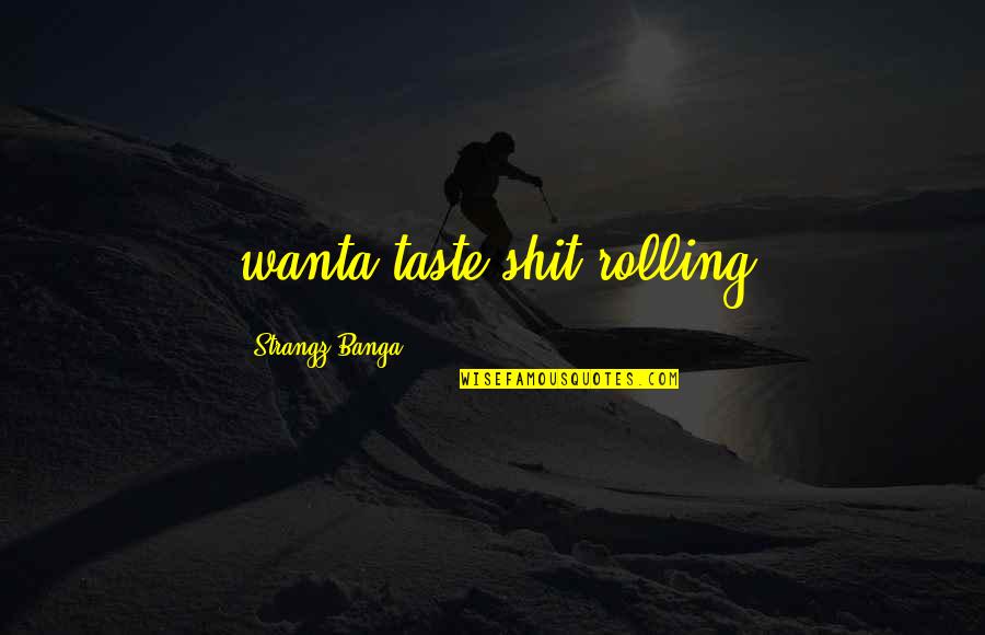 Lape Quotes By Strangz Banga: wanta taste shit rolling
