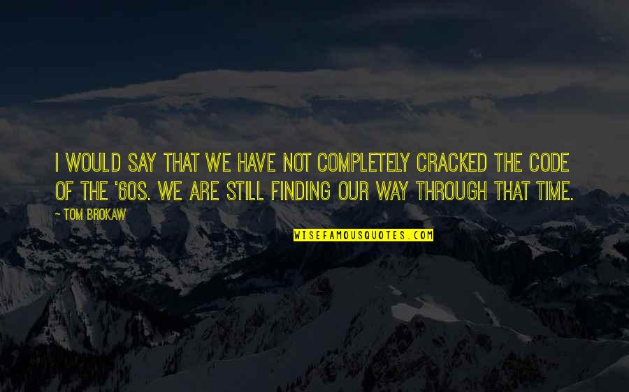 Lapelle Quotes By Tom Brokaw: I would say that we have not completely