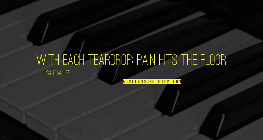 Lapennaco Quotes By Lisa C. Miller: With each teardrop; pain hits the floor