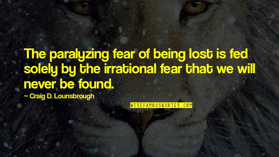 Lapenta Flowers Quotes By Craig D. Lounsbrough: The paralyzing fear of being lost is fed Lapenta Flowers Quotes By Craig D. Lounsbrough: The paralyzing fear of being lost is fed