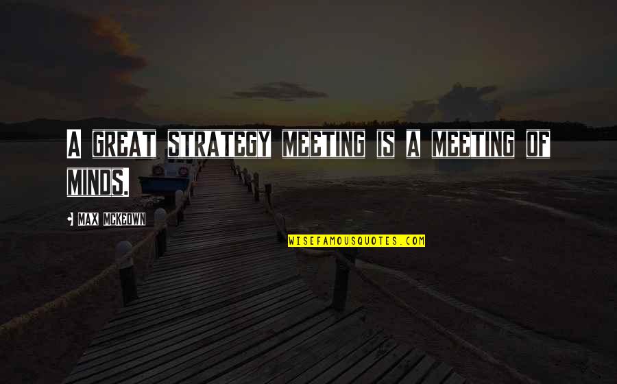 Lapenta Obituaries Quotes By Max McKeown: A great strategy meeting is a meeting of Lapenta Obituaries Quotes By Max McKeown: A great strategy meeting is a meeting of