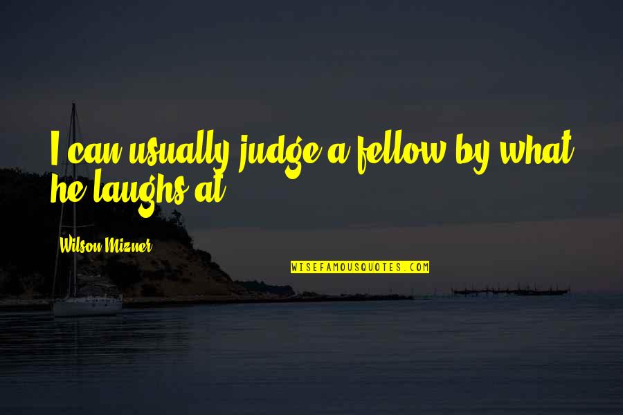 Lapeyronie Maladie Quotes By Wilson Mizner: I can usually judge a fellow by what