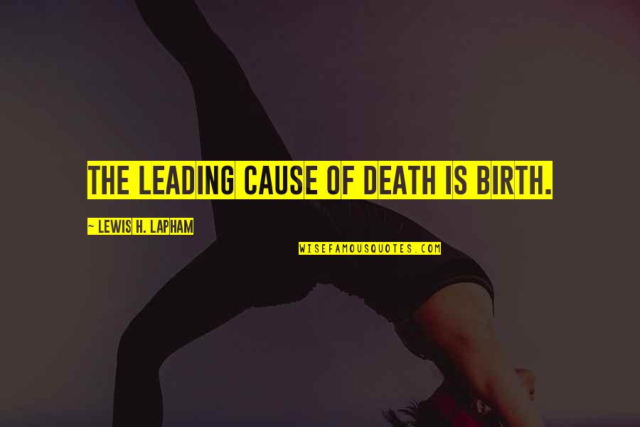 Lapham Quotes By Lewis H. Lapham: The leading cause of death is birth.