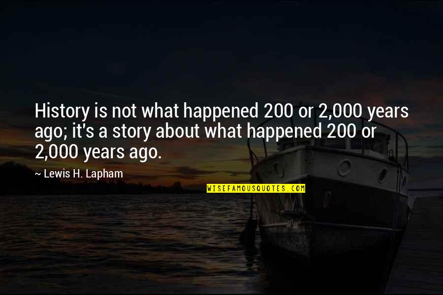 Lapham Quotes By Lewis H. Lapham: History is not what happened 200 or 2,000
