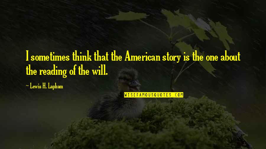 Lapham Quotes By Lewis H. Lapham: I sometimes think that the American story is