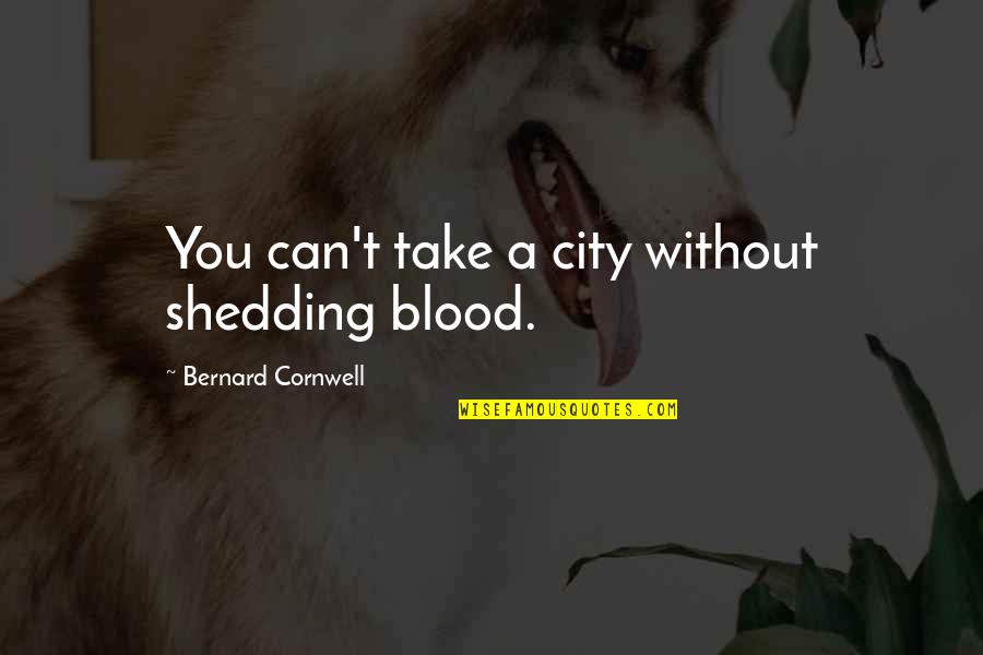Lapidary Tools Quotes By Bernard Cornwell: You can't take a city without shedding blood.