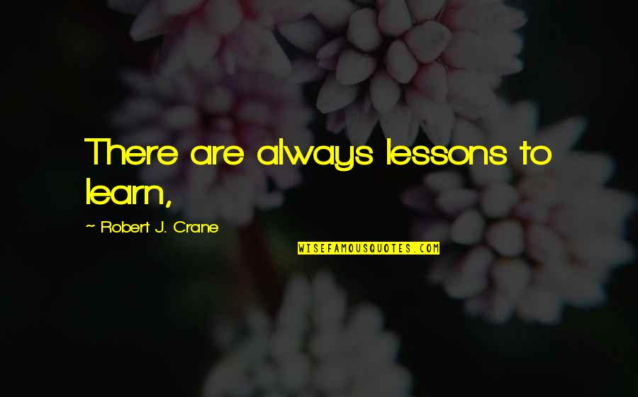 Lapides Delicatessen Quotes By Robert J. Crane: There are always lessons to learn, Lapides Delicatessen Quotes By Robert J. Crane: There are always lessons to learn,