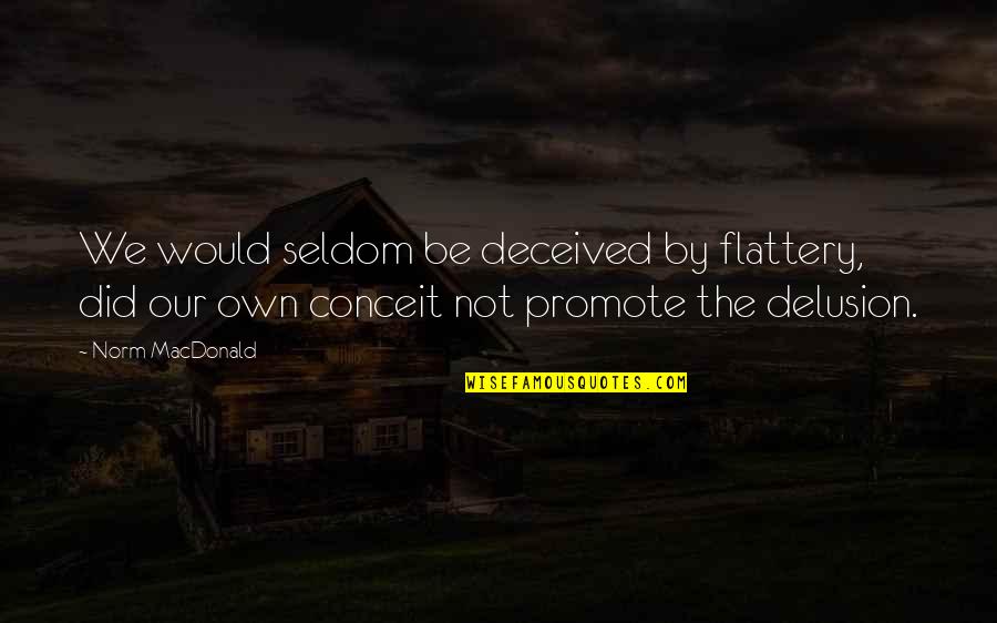 Lapidus Brown Quotes By Norm MacDonald: We would seldom be deceived by flattery, did
