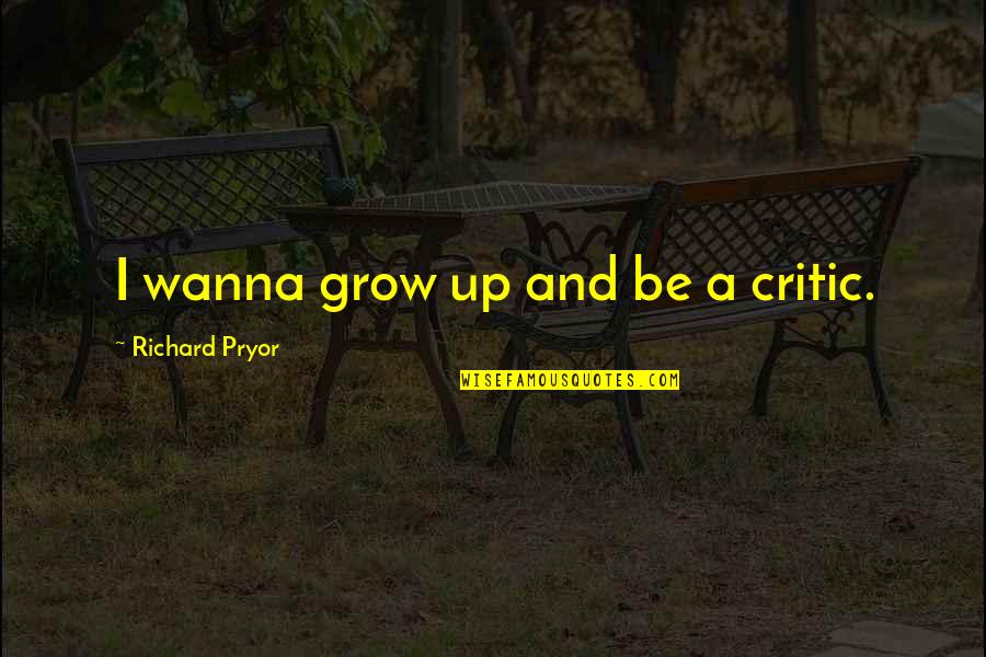 Lapinski Farms Quotes By Richard Pryor: I wanna grow up and be a critic. Lapinski Farms Quotes By Richard Pryor: I wanna grow up and be a critic.
