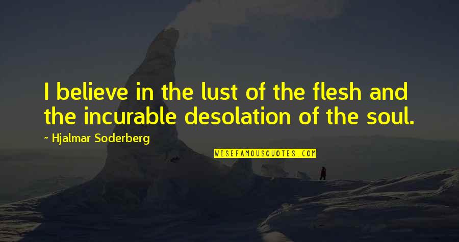 Lapisan Jantung Quotes By Hjalmar Soderberg: I believe in the lust of the flesh Lapisan Jantung Quotes By Hjalmar Soderberg: I believe in the lust of the flesh