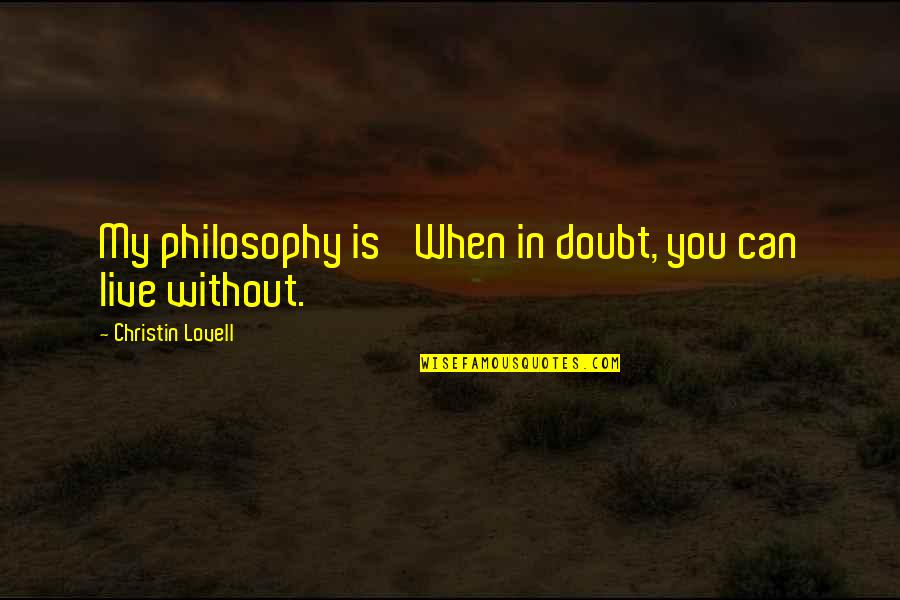 Lapish Fish Quotes By Christin Lovell: My philosophy is 'When in doubt, you can