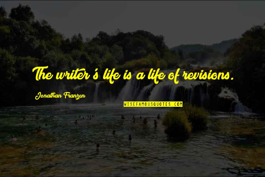 Lapith's Quotes By Jonathan Franzen: The writer's life is a life of revisions.