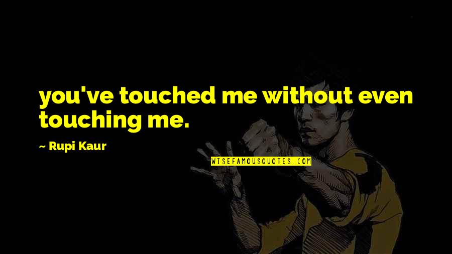 Lapiths Versus Quotes By Rupi Kaur: you've touched me without even touching me. Lapiths Versus Quotes By Rupi Kaur: you've touched me without even touching me.