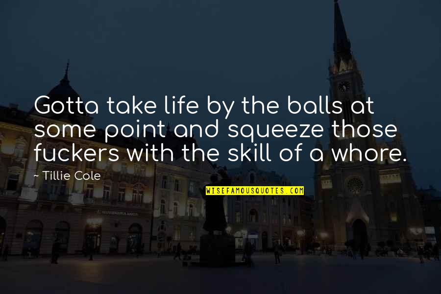 Lapkus Siblings Quotes By Tillie Cole: Gotta take life by the balls at some Lapkus Siblings Quotes By Tillie Cole: Gotta take life by the balls at some