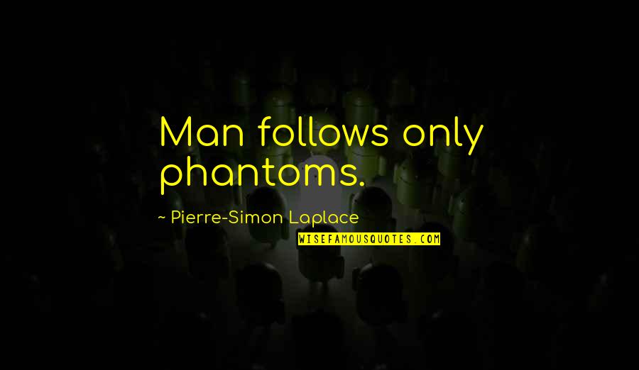 Laplace's Quotes By Pierre-Simon Laplace: Man follows only phantoms.