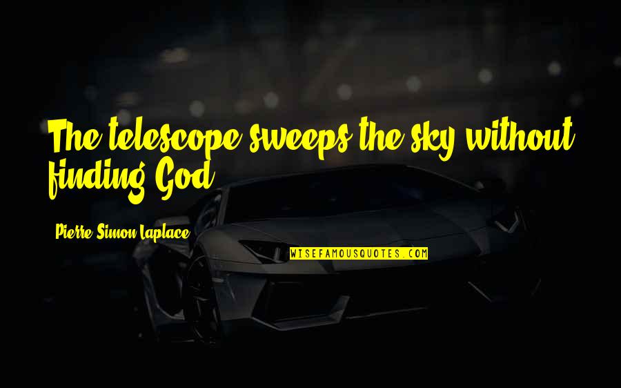 Laplace's Quotes By Pierre-Simon Laplace: The telescope sweeps the sky without finding God.