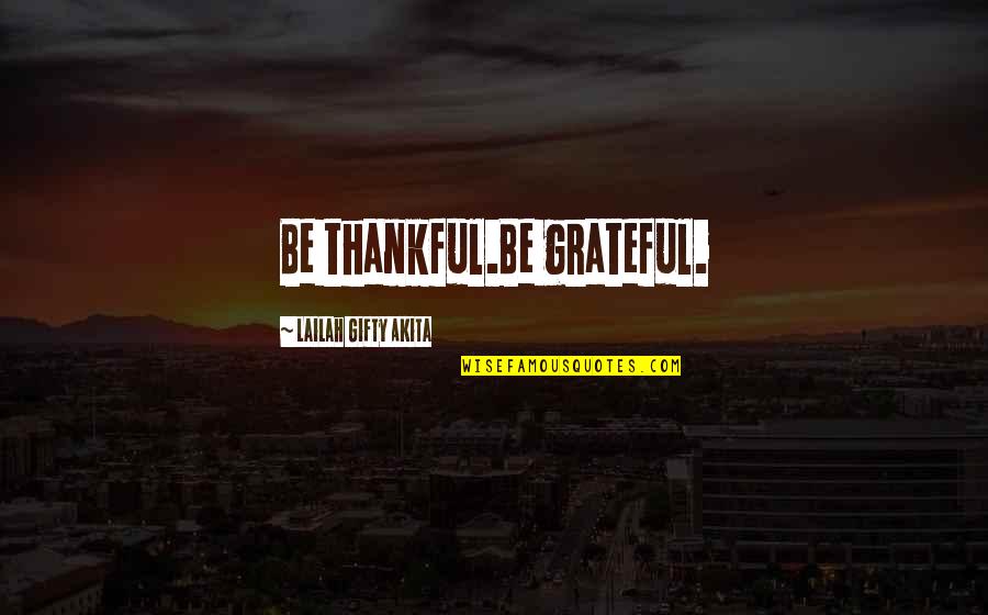 Laplante Appliance Quotes By Lailah Gifty Akita: Be thankful.Be grateful.