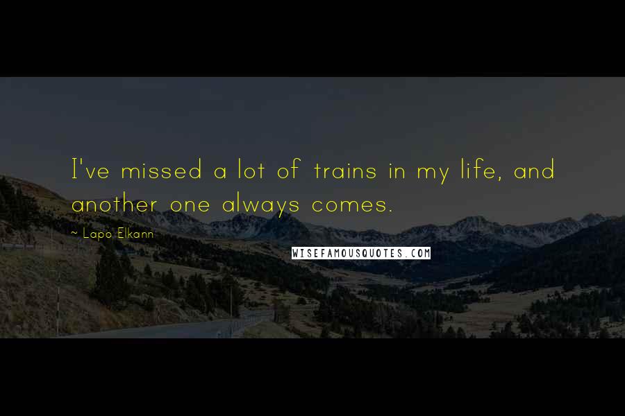 Lapo Elkann quotes: I've missed a lot of trains in my life, and another one always comes.