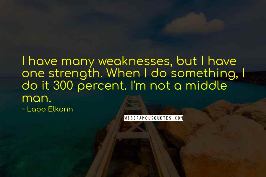 Lapo Elkann quotes: I have many weaknesses, but I have one strength. When I do something, I do it 300 percent. I'm not a middle man.