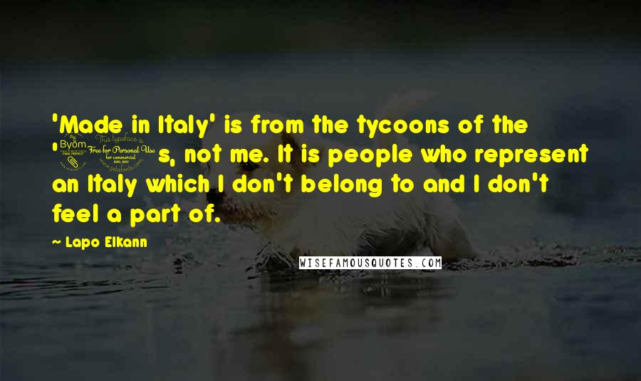 Lapo Elkann quotes: 'Made in Italy' is from the tycoons of the '80s, not me. It is people who represent an Italy which I don't belong to and I don't feel a part Lapo Elkann quotes: 'Made in Italy' is from the tycoons of the '80s, not me. It is people who represent an Italy which I don't belong to and I don't feel a part