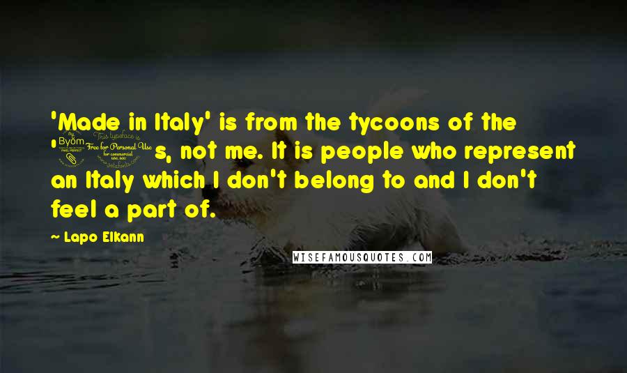 Lapo Elkann quotes: 'Made in Italy' is from the tycoons of the '80s, not me. It is people who represent an Italy which I don't belong to and I don't feel a part