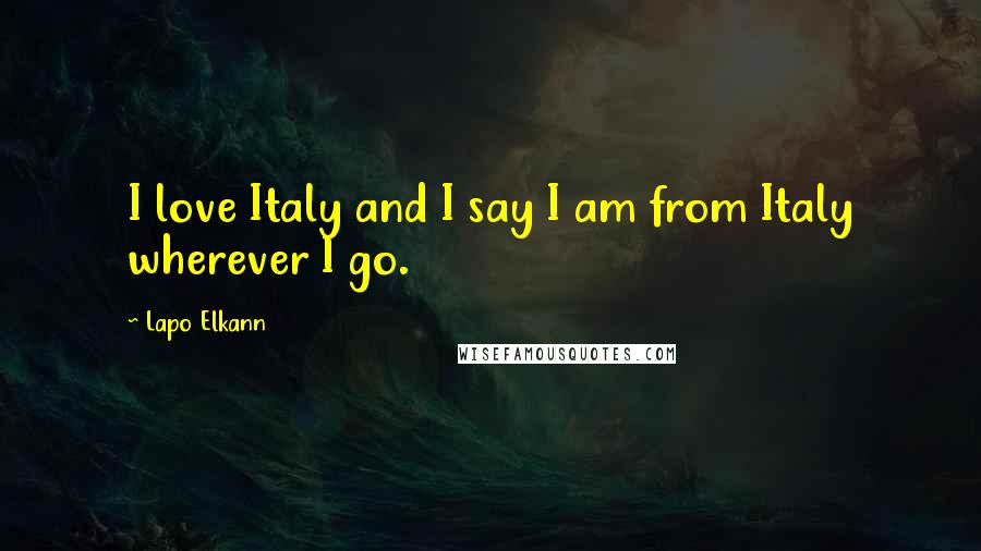 Lapo Elkann quotes: I love Italy and I say I am from Italy wherever I go.