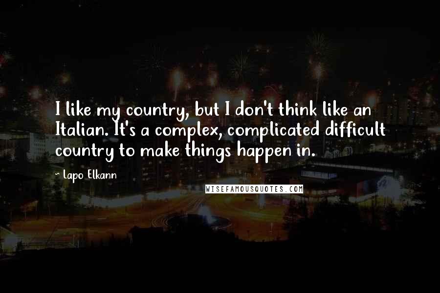 Lapo Elkann quotes: I like my country, but I don't think like an Italian. It's a complex, complicated difficult country to make things happen in. Lapo Elkann quotes: I like my country, but I don't think like an Italian. It's a complex, complicated difficult country to make things happen in.