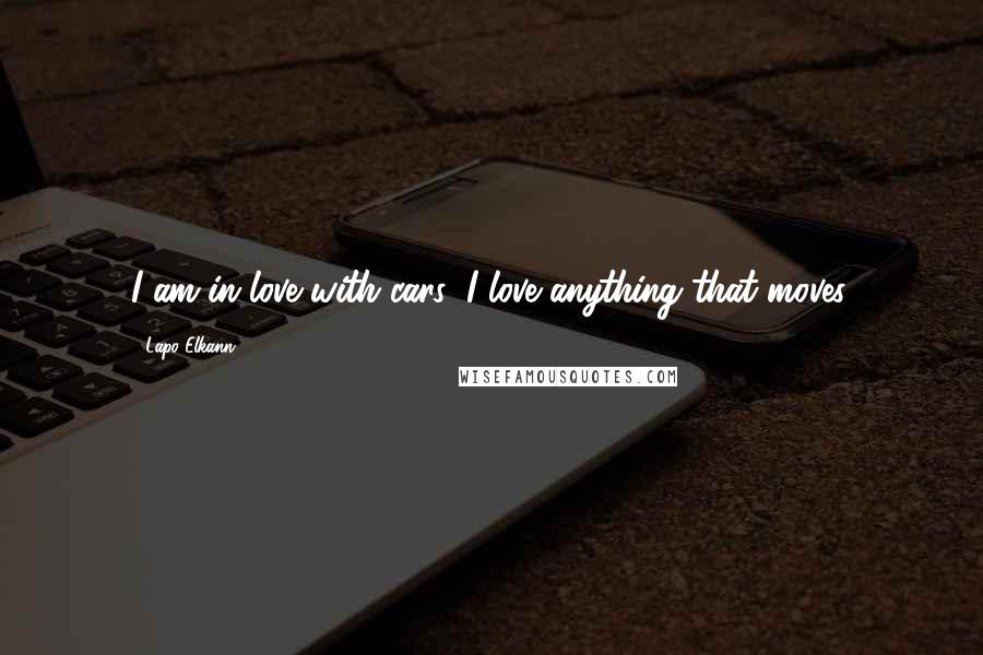 Lapo Elkann quotes: I am in love with cars; I love anything that moves.