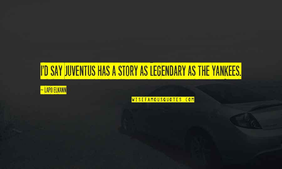 Lapo Elkann Quotes By Lapo Elkann: I'd say Juventus has a story as legendary