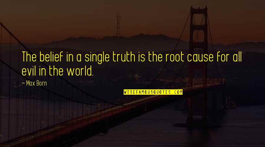 Lapola Concrete Quotes By Max Born: The belief in a single truth is the
