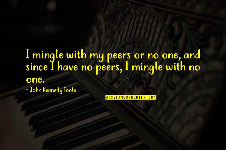 Lapolaka Quotes By John Kennedy Toole: I mingle with my peers or no one,