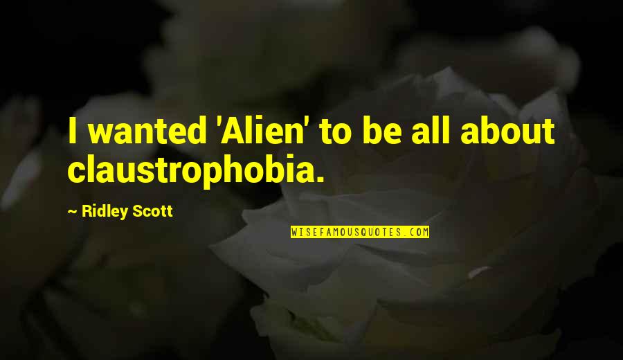 Lapolla Open Quotes By Ridley Scott: I wanted 'Alien' to be all about claustrophobia.